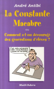 La constante macabre . Ou Comment a-t-on découragé des générations d'élèves ? - Antibi André ; Luciani Stéphane