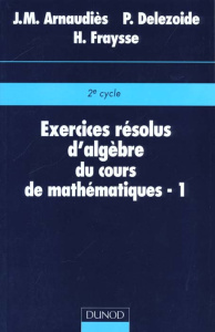 EXERCICES RESOLUS D'ALGEBRE DU COURS DE MATHEMATIQUES. Tome 1 - Arnaudiès Jean-Marie ; Delezoide P ; Fraysse H