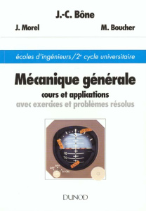 MECANIQUE GENERALE. Cours et applications avec exercices et problèmes résolus - Bone J-C ; Boucher M ; Morel J