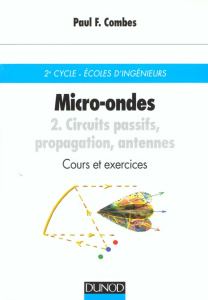 MICRO-ONDES. Tome 2, Circuits passifs, propagation, antennes, Cours et exercices - Combes Paul-François