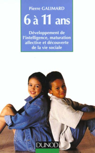 L'ENFANT DE 6 A 11 ANS. Développement de l'intelligence, maturation affective et découverte de la vi - Galimard Pierre