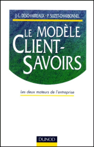 LE MODELE CLIENT-SAVOIRS. Les deux moteurs de l'entreprise - Descharreaux Jean-Louis ; Suzet-Charbonnel Pierre