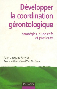 Développer la coordination gérontologique. Stratégies, dispositifs et pratiques - Amyot Jean-Jacques ; Marécaux Yves