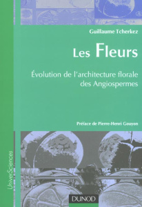 Les fleurs. Evolution de l'architecture florale des angiospermes - Tcherkez Guillaume