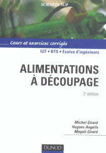 Alimentations à découpage IUT BTS Ecoles d'ingénieurs. Cours et exercices corrigés, 2e édition - Girard Michel ; Angelis Hugues ; Girard Magali