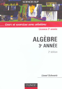 Algèbre 3ème année. Cours et exercices avec solutions, 2ème édition - Schwartz Lionel