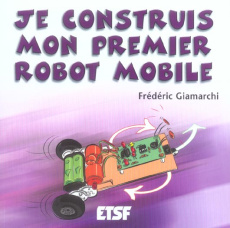 Je construis mon premier robot mobile - Giamarchi Frédéric ; Felice Eric ; Bouteveille Ala