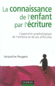 La connaissance de l'enfant par l'écriture. L'approche graphologique de l'enfance et de ses difficul - Peugeot Jacqueline