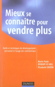 Mieux se connaître pour vendre plus. Outils et techniques de développement personnel à l'usage des c - Couzon Elisabeth ; Disquay-Le Gall Marie-Paule