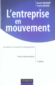 L'entreprise en mouvement. Conduire et réussir le changement, 4e édition - Grouard Benoît ; Meston Francis ; Michelin Edouard