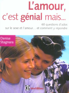 L'amour, c'est génial mais... 60 questions d'ados sur le sexe et l'amour... et comment y répondre - Stagnara Denise