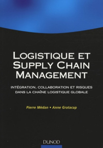 Logistique et supply chain management. Intégration, collaboration et risques dans la chaîne logistiq - Médan Pierre ; Gratacap Anne ; Labasse Olivier ; J