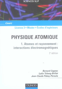Physique atomique. Atomes et rayonnement : interactions électromagnétiques, 2e édition - Cagnac Bernard ; Tchang-Brillet Lydia ; Pebay-Péro