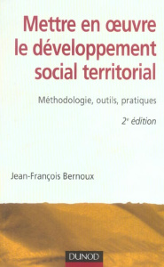 Mettre en oeuvre le développement social territorial. Méthodologie, outils, pratiques, 2e édition - Bernoux Jean-François