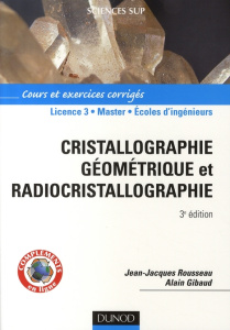 Cristallographie géométrique et radiocristallographie. Cours et exercices corrigés, 3e édition - Rousseau Jean-Jacques ; Gibaud Alain