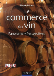 Le commerce du vin. Panorama - Perspectives - Mora Pierre