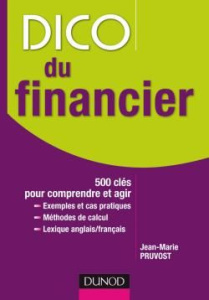 Dico du financier. 500 clés pour comprendre et agir - Pruvost Jean-Marie