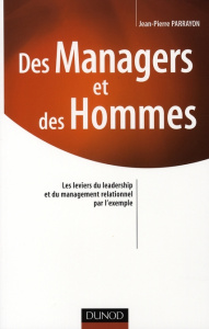 Des Managers et des Hommes. Les leviers du leadership et du management relationnel par l'exemple - Parrayon Jean-Pierre
