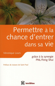 Permettre à la chance d'entrer dans sa vie. Grâce à la synergie PNL/Feng Shui - Lours Véronique ; Saint Paul Josiane de