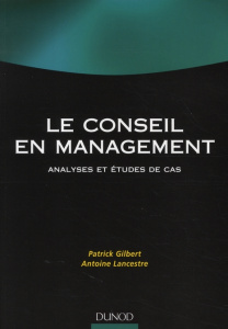 Le conseil en management. Analyses et études de cas - Gilbert Patrick ; Lancestre Antoine