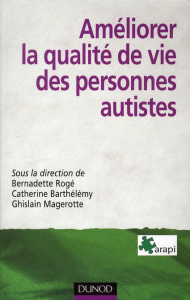 Améliorer la qualité de vie des personnes autistes. Problématiques, méthodes, outils - Rogé Bernadette ; Barthélémy Catherine ; Magerotte