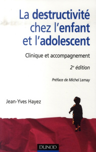La destructivité chez l'enfant et l'adolescent. Clinique et accompagnement, 2e édition - Hayez Jean-Yves ; Lemay Michel
