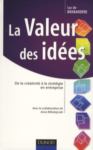 La Valeur des idées / De la créativité à la stratégie en entreprise - Brabandere Luc de