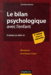 Le bilan psychologique avec l'enfant. Clinique du WISC-IV, approche psychanalytique, 2e édition revu - Arbisio Christine ; Bertrand Michèle
