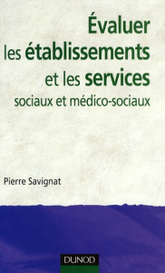 Evaluer les établissements et les services sociaux et médico-sociaux. Des savoir-faire à reconnaître - Savignat Pierre