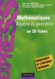 Mathématiques, algèbre-géométrie en 30 fiches - Fredon Daniel ; Bertrand Frédéric ; Maumy-Bertrand