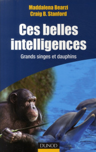 Ces belles intelligences. Grands singes et dauphins - Bearzi Maddalena ; Stanford Craig Britton ; Kaldy