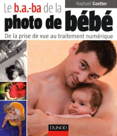 Le b.a.-ba de la photo de bébé. De la prise de vue au traitement numérique - Goetter Raphaël