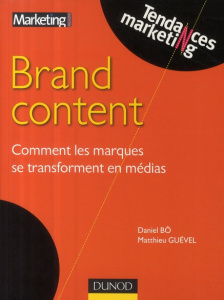 Brand content. Comment les marques se transforment en médias - Bô Daniel ; Guével Matthieu