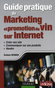 Guide pratique de marketing et promotion du vin sur Internet. Créer son site, communiquer sur ses pr - Resnick Evelyne