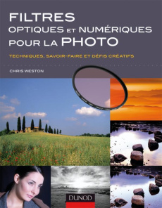 Filtres optiques et numériques pour la photo. Techniques, savoir-faire et défis créatifs - Weston Chris ; Riou Claire