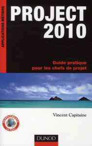 Project 2010. Guide pratique pour les chefs de projet - Capitaine Vincent