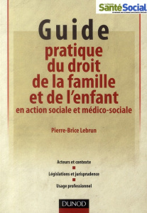 Guide pratique du droit de la famille et de l'enfant en action sociale et médico-sociale - Lebrun Pierre-Brice