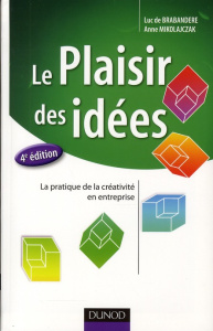 Le Plaisir des idées. La pratique de la créativité en entreprise, 4e édition - De Brabandere Luc ; Mikolajczak Anne
