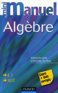 Mini manuel d'Algèbre. Cours et exercices corrigés - Liret François ; Scribot Charlotte