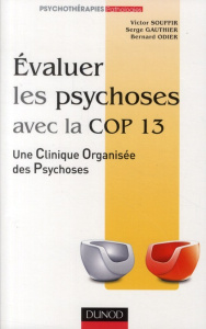 Evaluer les psychoses avec la Cop 13. Une Clinique Organisée des Psychoses - Gauthier Serge ; Souffir Victor ; Odier Bernard