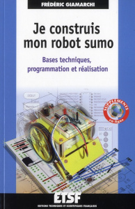 Je construis mon robot Sumo. Bases techniques, programmation et réalisation - Giamarchi Frédéric ; Bouteveille-Sanders Ursula