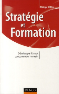 Stratégie et formation. Développer l'atout concurrentiel humain - Korda Philippe