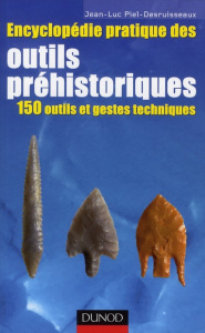 Encyclopédie pratique des outils préhistoriques. 150 outils et gestes techniques - Piel-Desruisseaux Jean-Luc