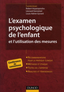 L'examen psychologique de l'enfant et l'utilisation des mesures. Conférence de consensus - Voyazopoulos Robert ; Vannetzel Léonard ; Eynard L