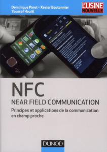 NFC Near Field Communication. Principes et applications de la communication en champ proche - Paret Dominique ; Boutonnier Xavier ; Houiti Youss
