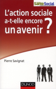 L'ACTION SOCIALE A-T-ELLE ENCORE UN AVENIR ? - SAVIGNAT PIERRE