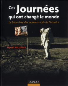 Ces journées qui ont changé le monde. Le beau livre des moments-clés de l'histoire - Williams Hywel ; Piolet-Françoise Dominique