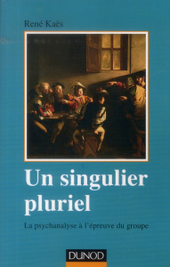 Un singulier pluriel. la psychanalyse à l'épreuve du groupe, 2e édition revue et augmentée - Kaës René