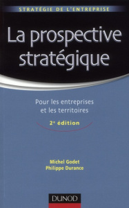 La prospective stratégique. Pour les entreprises et les territoires, 2e édition - Godet Michel ; Durance Philippe