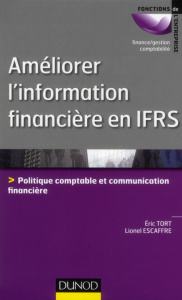 Améliorer l'information financière en IFRS. Politique comptable et communication financière - Tort Eric ; Escaffre Lionel